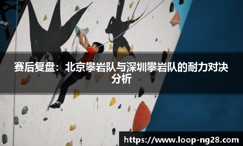 赛后复盘：北京攀岩队与深圳攀岩队的耐力对决分析