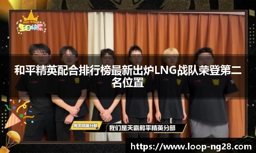 和平精英配合排行榜最新出炉LNG战队荣登第二名位置