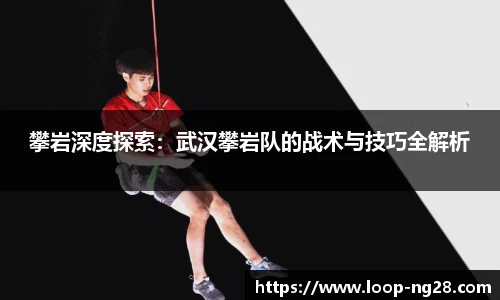 攀岩深度探索：武汉攀岩队的战术与技巧全解析